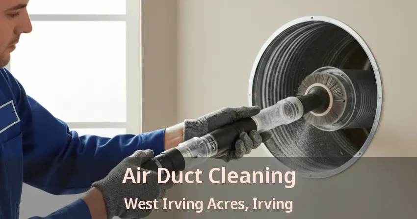 Air Duct Cleaning West Irving Acres, Irving - TX