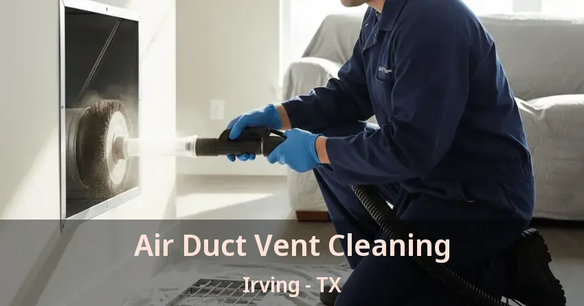 Air Duct Vent Cleaning Irving - TX Air Duct Vent Cleaning Irving - TX