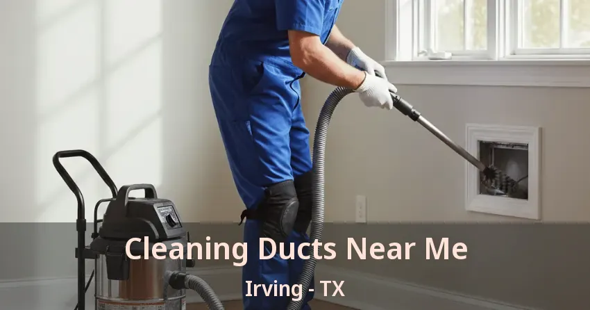 Cleaning Ducts Near Me Irving - TX