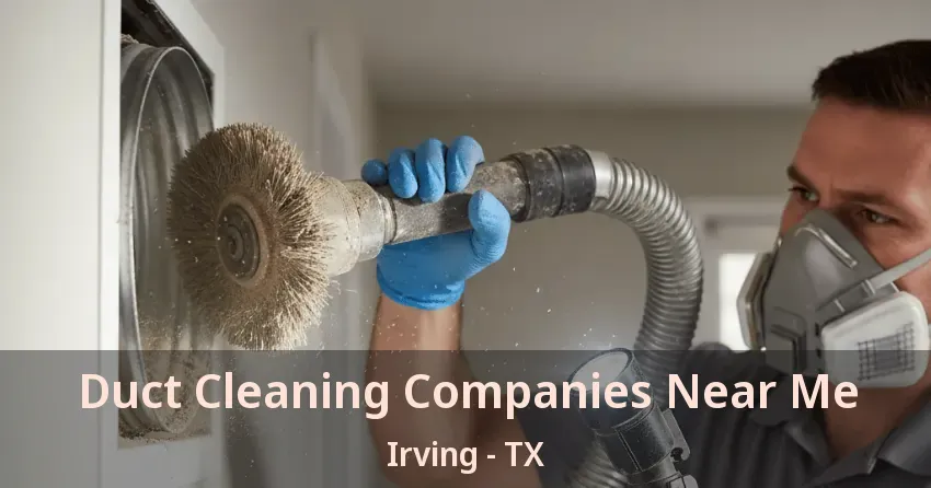 Duct Cleaning Companies Near Me Irving - TX