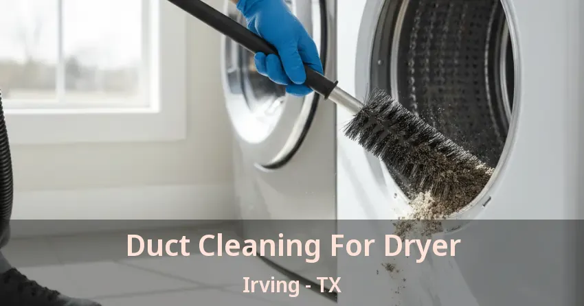 Duct Cleaning For Dryer Irving - TX Duct Cleaning For Dryer Irving - TX