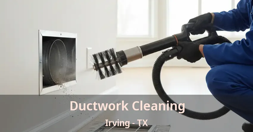 Ductwork Cleaning Irving - TX