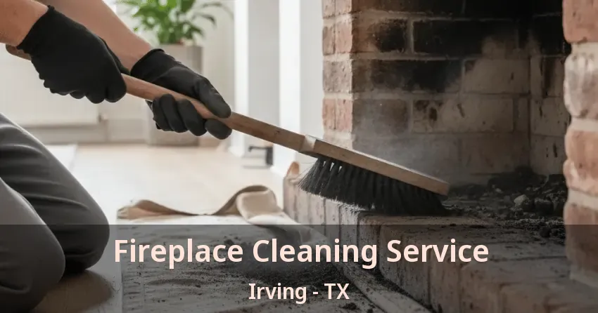 Fireplace Cleaning Service Irving - TX