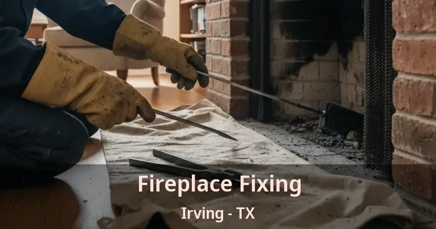 Fireplace Fixing Irving - TX Fireplace Fixing Irving - TX