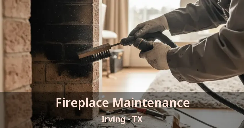 Fireplace Maintenance Irving - TX Fireplace Maintenance Irving - TX