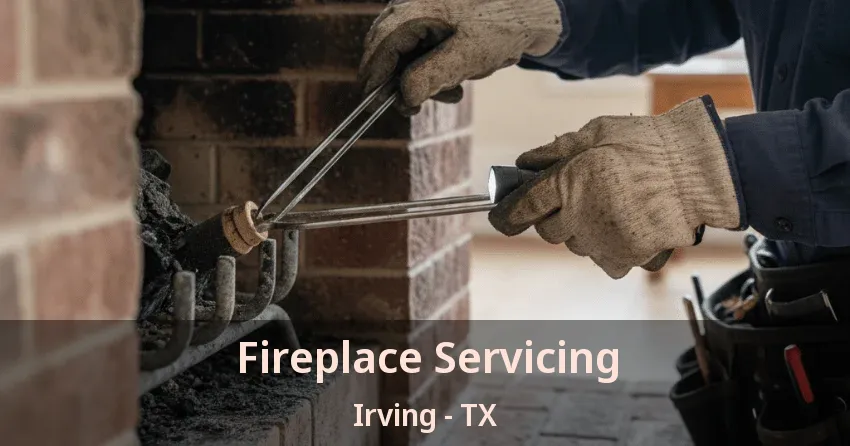 Fireplace Servicing Irving - TX
