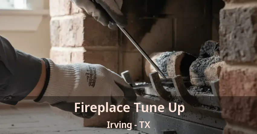 Fireplace Tune Up Irving - TX Fireplace Tune Up Irving - TX