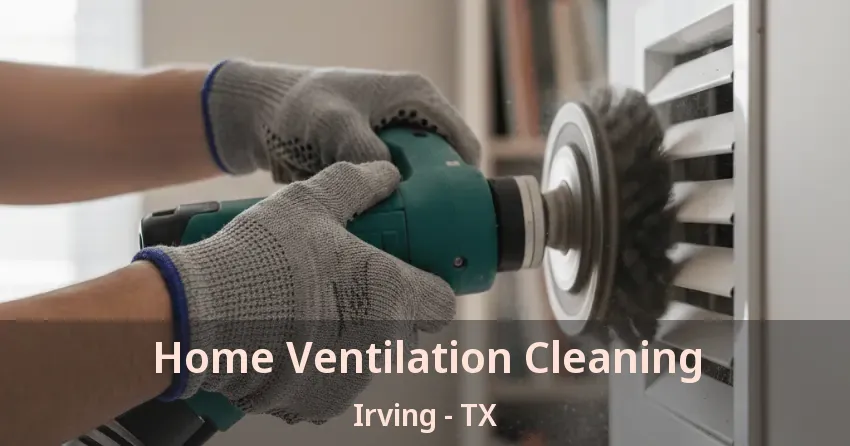 Home Ventilation Cleaning Irving - TX Home Ventilation Cleaning Irving - TX