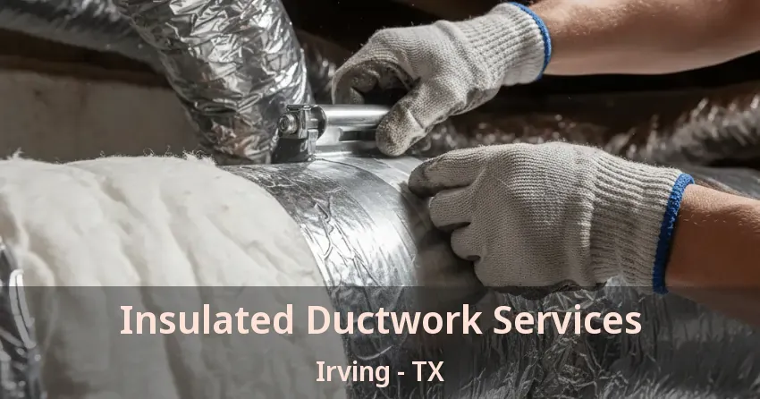 Insulated Ductwork Services Irving - TX Insulated Ductwork Services Irving - TX
