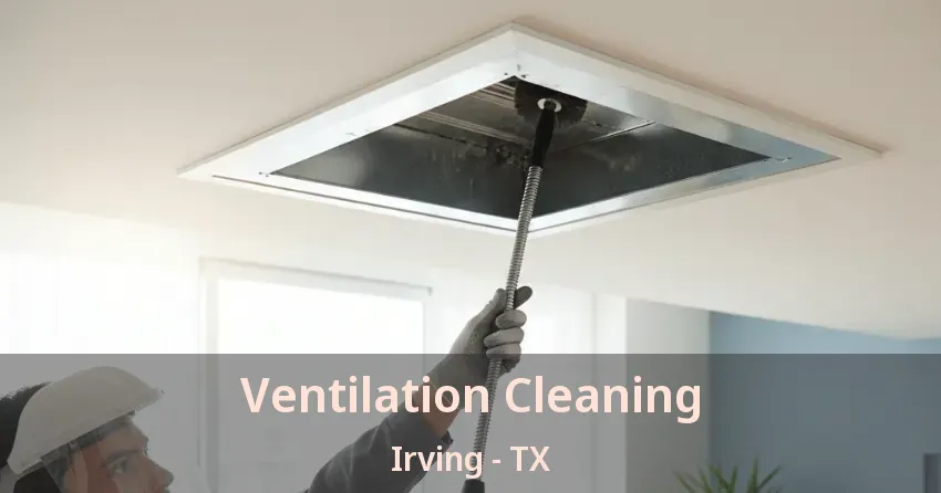 Ventilation Cleaning Irving - TX Ventilation Cleaning Irving - TX