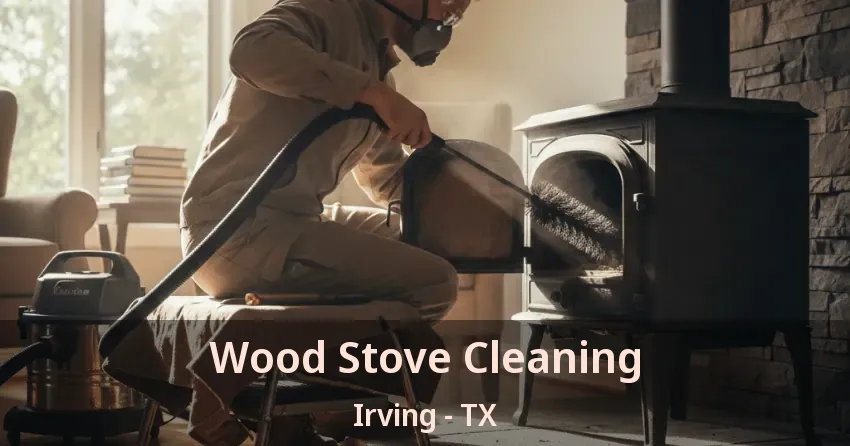 Wood Stove Cleaning Irving - TX